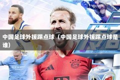 中国足球外援踢点球（中国足球外援踢点球是谁）