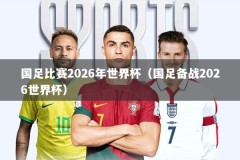 国足比赛2026年世界杯（国足备战2026世界杯）