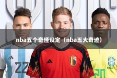 nba五个奇怪设定（nba五大奇迹）