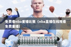 免费看nba重播比赛（nba直播在线观看免费重播）