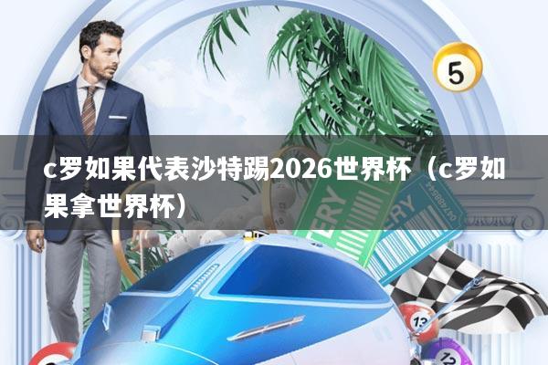 c罗如果代表沙特踢2026世界杯(c罗如果拿世界杯)